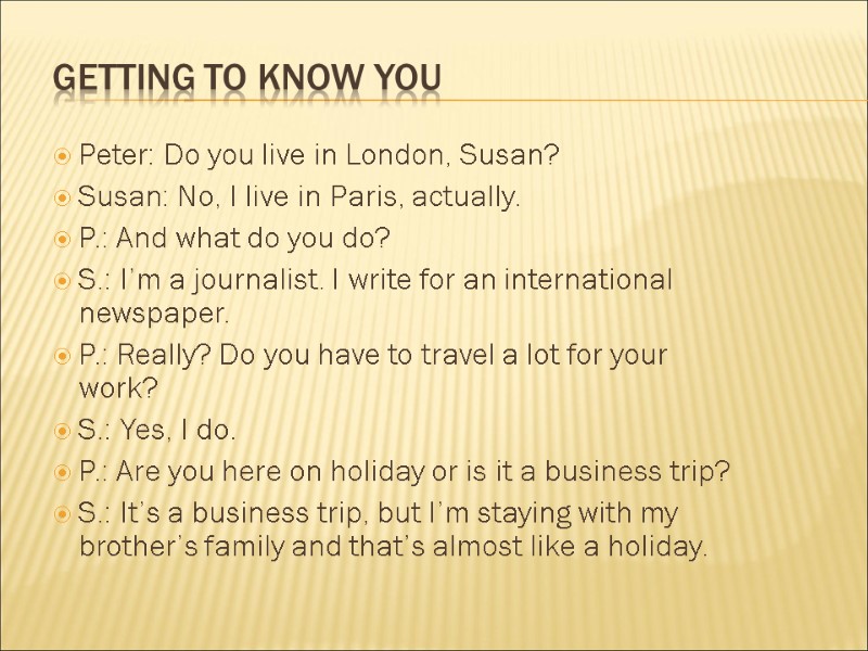 Getting to know you Peter: Do you live in London, Susan? Susan: No, I